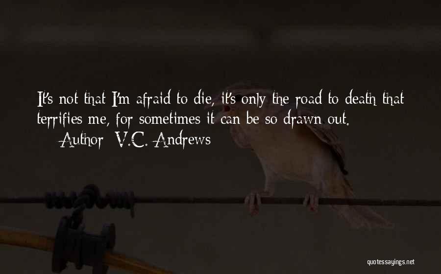 V.C. Andrews Quotes: It's Not That I'm Afraid To Die, It's Only The Road To Death That Terrifies Me, For Sometimes It Can