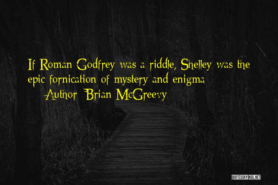 Brian McGreevy Quotes: If Roman Godfrey Was A Riddle, Shelley Was The Epic Fornication Of Mystery And Enigma