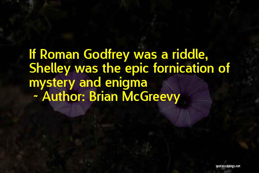 Brian McGreevy Quotes: If Roman Godfrey Was A Riddle, Shelley Was The Epic Fornication Of Mystery And Enigma