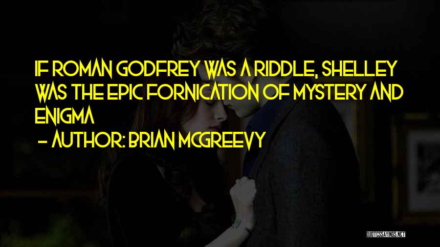 Brian McGreevy Quotes: If Roman Godfrey Was A Riddle, Shelley Was The Epic Fornication Of Mystery And Enigma