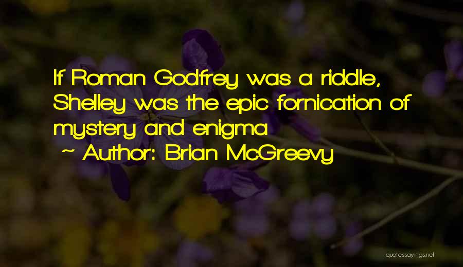 Brian McGreevy Quotes: If Roman Godfrey Was A Riddle, Shelley Was The Epic Fornication Of Mystery And Enigma