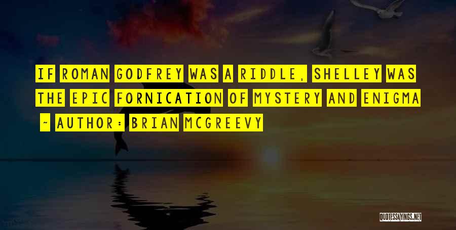 Brian McGreevy Quotes: If Roman Godfrey Was A Riddle, Shelley Was The Epic Fornication Of Mystery And Enigma