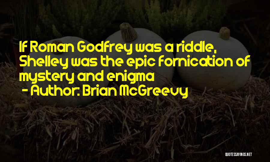 Brian McGreevy Quotes: If Roman Godfrey Was A Riddle, Shelley Was The Epic Fornication Of Mystery And Enigma