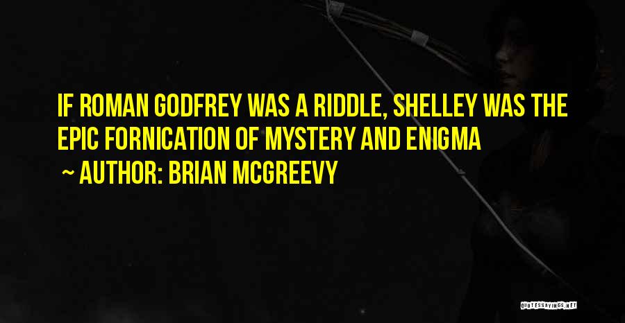 Brian McGreevy Quotes: If Roman Godfrey Was A Riddle, Shelley Was The Epic Fornication Of Mystery And Enigma