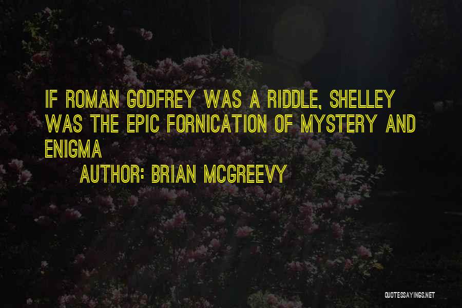 Brian McGreevy Quotes: If Roman Godfrey Was A Riddle, Shelley Was The Epic Fornication Of Mystery And Enigma