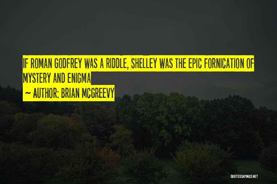 Brian McGreevy Quotes: If Roman Godfrey Was A Riddle, Shelley Was The Epic Fornication Of Mystery And Enigma