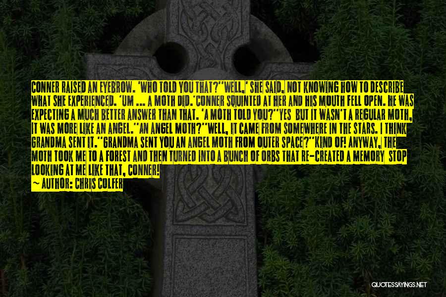 Chris Colfer Quotes: Conner Raised An Eyebrow. 'who Told You That?''well,' She Said, Not Knowing How To Describe What She Experienced. 'um ...