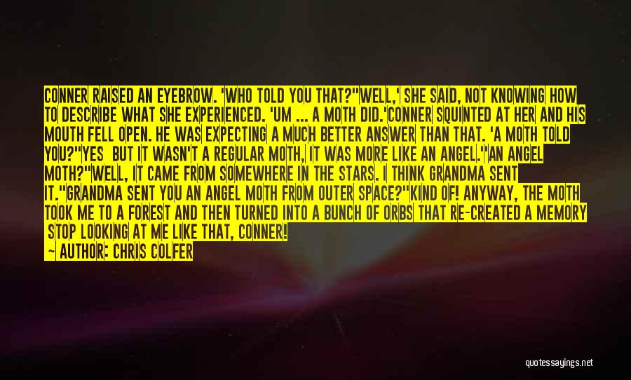 Chris Colfer Quotes: Conner Raised An Eyebrow. 'who Told You That?''well,' She Said, Not Knowing How To Describe What She Experienced. 'um ...