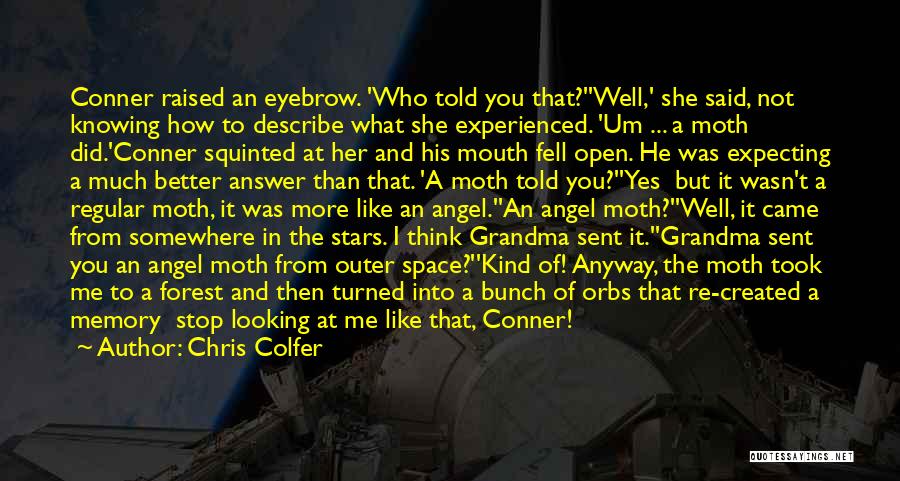 Chris Colfer Quotes: Conner Raised An Eyebrow. 'who Told You That?''well,' She Said, Not Knowing How To Describe What She Experienced. 'um ...