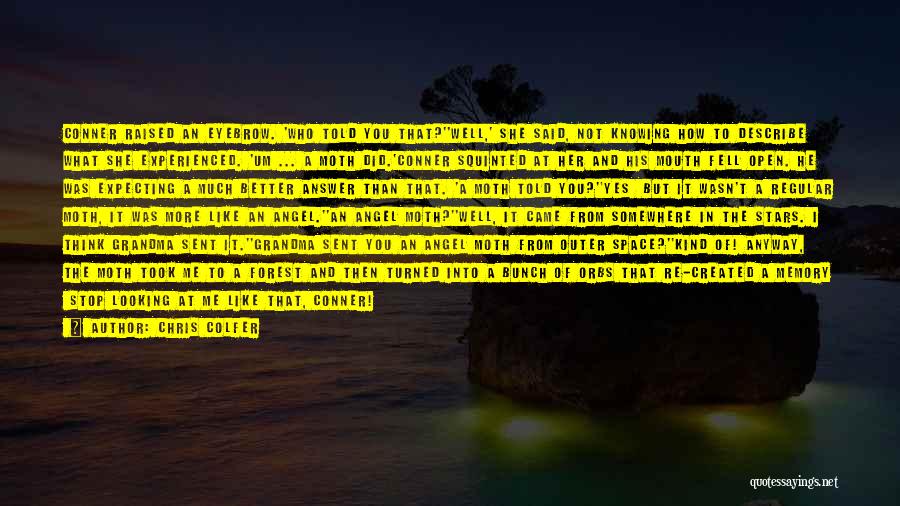 Chris Colfer Quotes: Conner Raised An Eyebrow. 'who Told You That?''well,' She Said, Not Knowing How To Describe What She Experienced. 'um ...