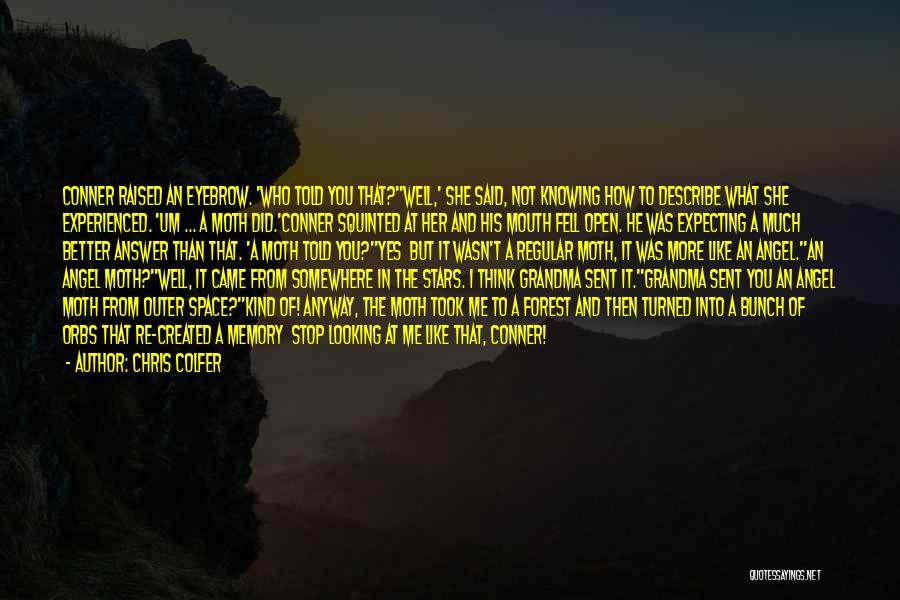 Chris Colfer Quotes: Conner Raised An Eyebrow. 'who Told You That?''well,' She Said, Not Knowing How To Describe What She Experienced. 'um ...