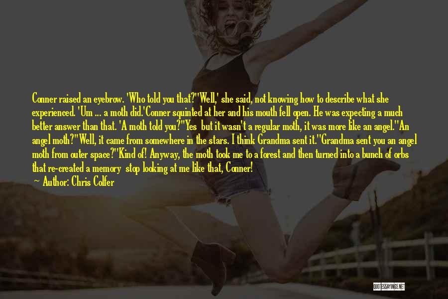 Chris Colfer Quotes: Conner Raised An Eyebrow. 'who Told You That?''well,' She Said, Not Knowing How To Describe What She Experienced. 'um ...