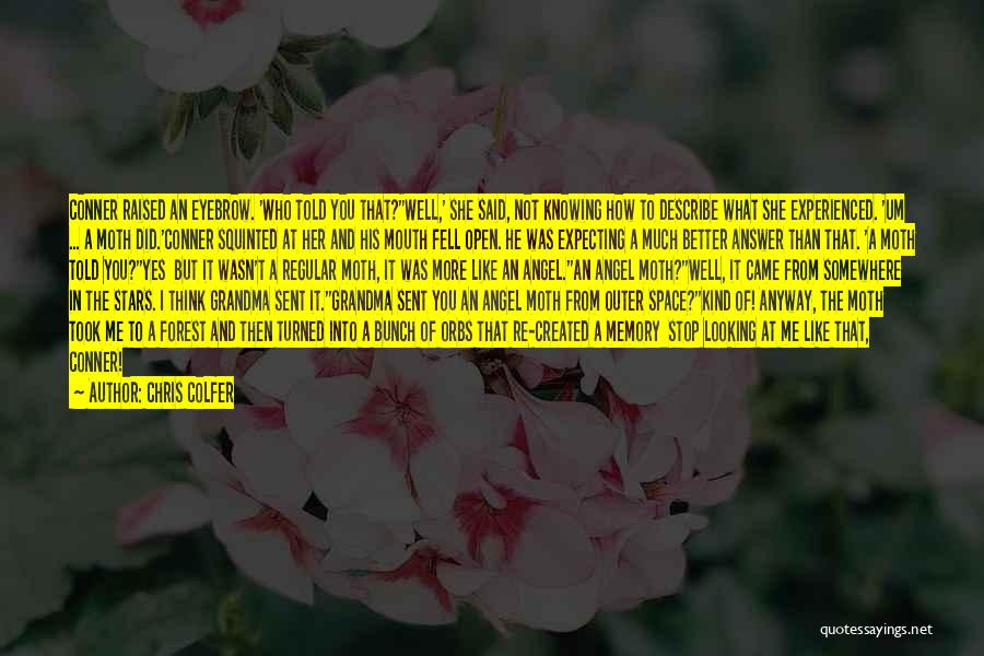 Chris Colfer Quotes: Conner Raised An Eyebrow. 'who Told You That?''well,' She Said, Not Knowing How To Describe What She Experienced. 'um ...