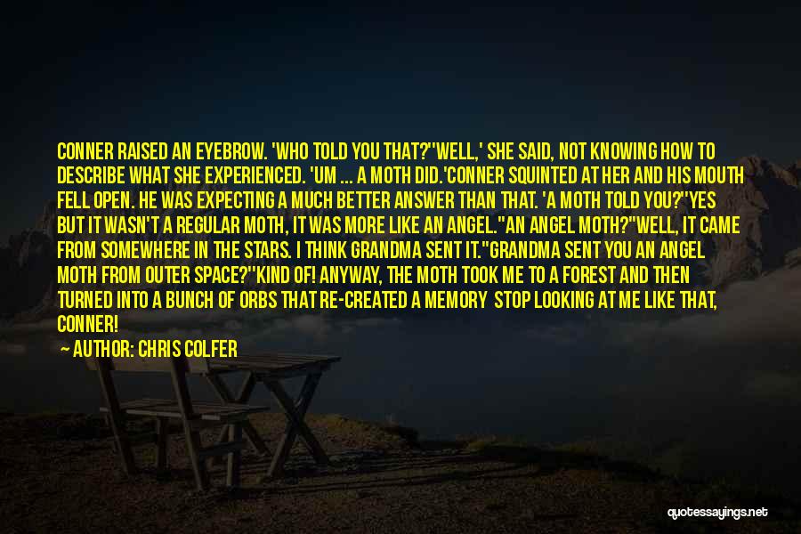 Chris Colfer Quotes: Conner Raised An Eyebrow. 'who Told You That?''well,' She Said, Not Knowing How To Describe What She Experienced. 'um ...