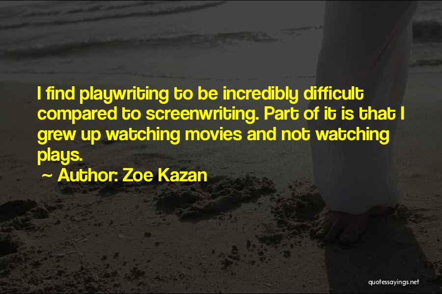 Zoe Kazan Quotes: I Find Playwriting To Be Incredibly Difficult Compared To Screenwriting. Part Of It Is That I Grew Up Watching Movies