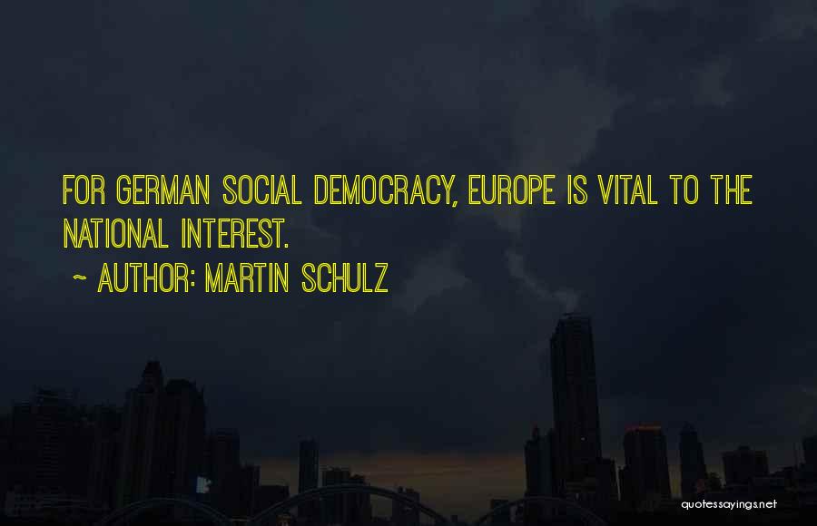 Martin Schulz Quotes: For German Social Democracy, Europe Is Vital To The National Interest.