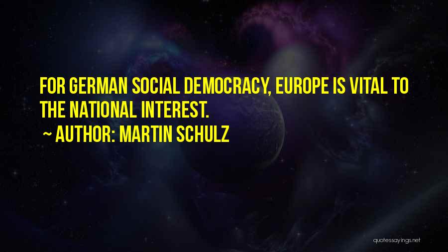 Martin Schulz Quotes: For German Social Democracy, Europe Is Vital To The National Interest.