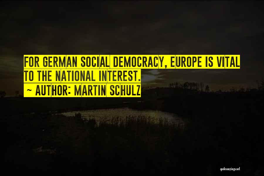 Martin Schulz Quotes: For German Social Democracy, Europe Is Vital To The National Interest.