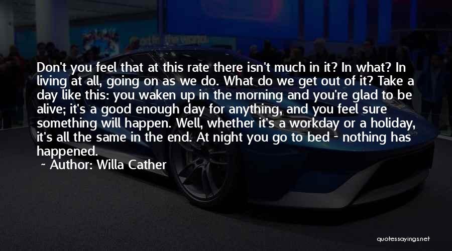 Willa Cather Quotes: Don't You Feel That At This Rate There Isn't Much In It? In What? In Living At All, Going On