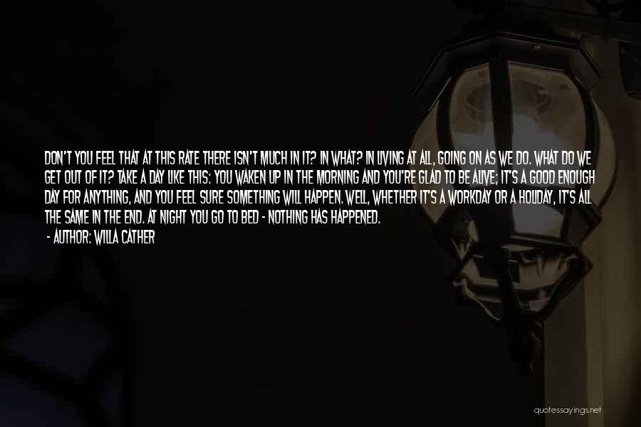 Willa Cather Quotes: Don't You Feel That At This Rate There Isn't Much In It? In What? In Living At All, Going On