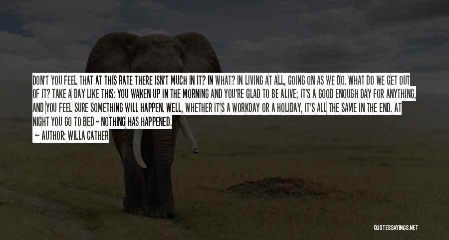 Willa Cather Quotes: Don't You Feel That At This Rate There Isn't Much In It? In What? In Living At All, Going On