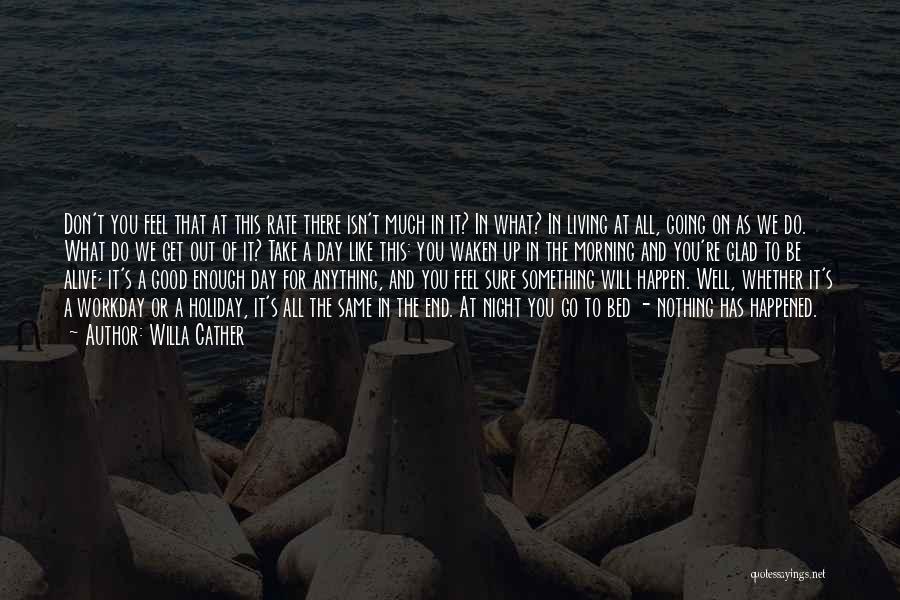 Willa Cather Quotes: Don't You Feel That At This Rate There Isn't Much In It? In What? In Living At All, Going On