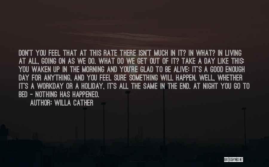 Willa Cather Quotes: Don't You Feel That At This Rate There Isn't Much In It? In What? In Living At All, Going On