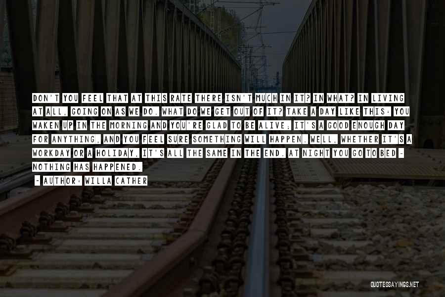 Willa Cather Quotes: Don't You Feel That At This Rate There Isn't Much In It? In What? In Living At All, Going On