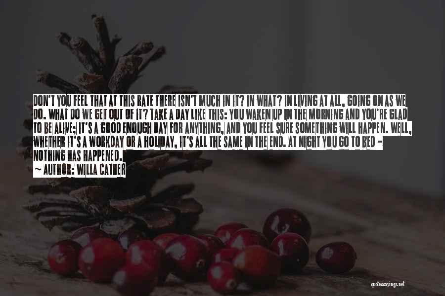 Willa Cather Quotes: Don't You Feel That At This Rate There Isn't Much In It? In What? In Living At All, Going On