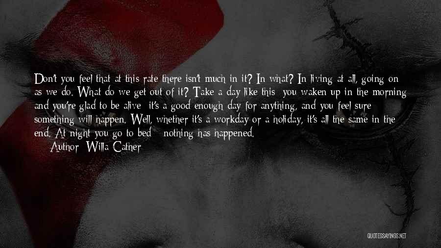 Willa Cather Quotes: Don't You Feel That At This Rate There Isn't Much In It? In What? In Living At All, Going On