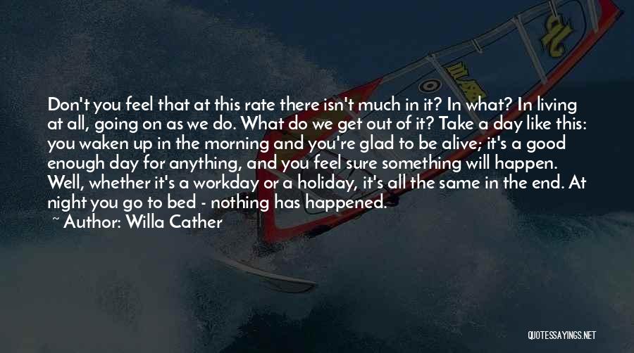 Willa Cather Quotes: Don't You Feel That At This Rate There Isn't Much In It? In What? In Living At All, Going On