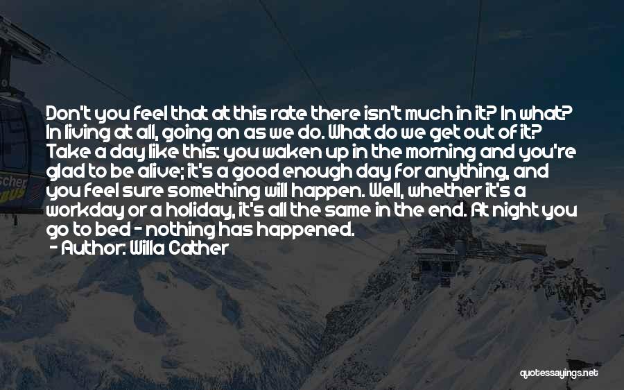 Willa Cather Quotes: Don't You Feel That At This Rate There Isn't Much In It? In What? In Living At All, Going On