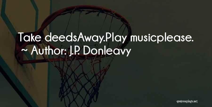 J.P. Donleavy Quotes: Take Deedsaway.play Musicplease.