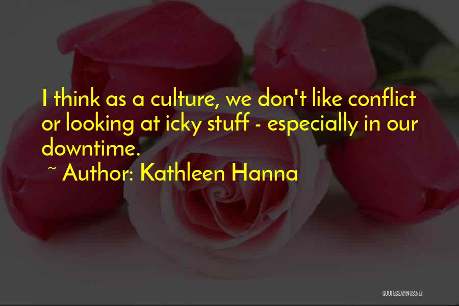 Kathleen Hanna Quotes: I Think As A Culture, We Don't Like Conflict Or Looking At Icky Stuff - Especially In Our Downtime.