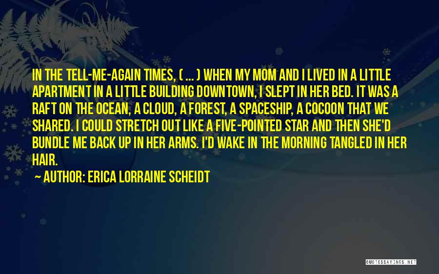 Erica Lorraine Scheidt Quotes: In The Tell-me-again Times, ( ... ) When My Mom And I Lived In A Little Apartment In A Little