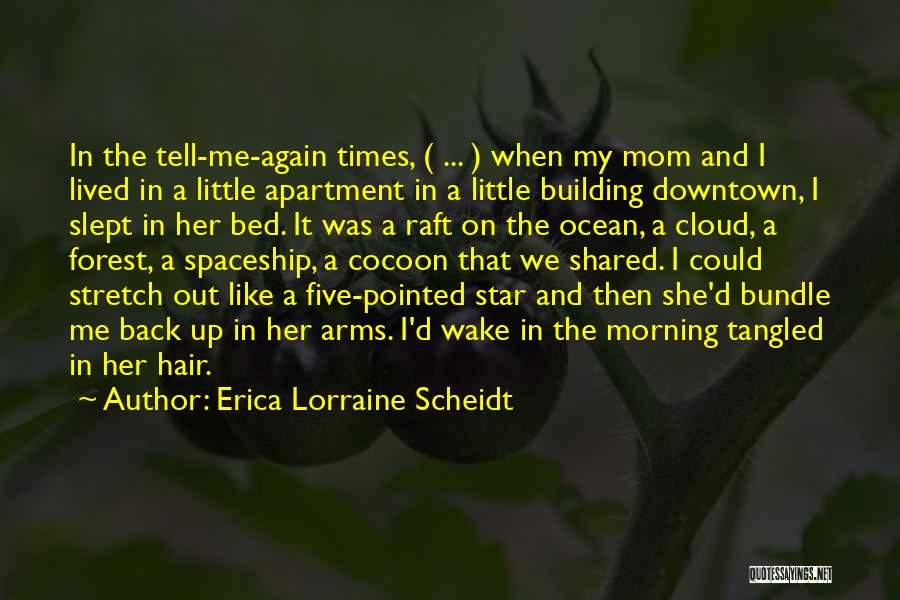 Erica Lorraine Scheidt Quotes: In The Tell-me-again Times, ( ... ) When My Mom And I Lived In A Little Apartment In A Little