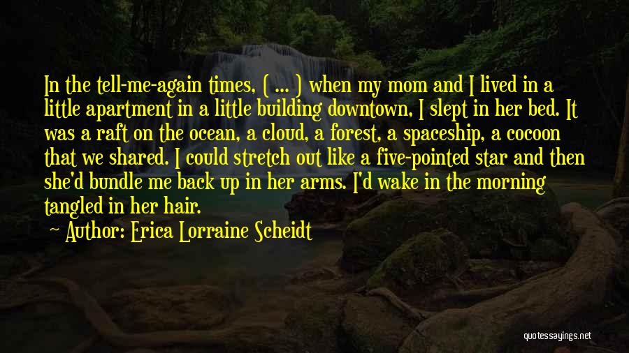 Erica Lorraine Scheidt Quotes: In The Tell-me-again Times, ( ... ) When My Mom And I Lived In A Little Apartment In A Little