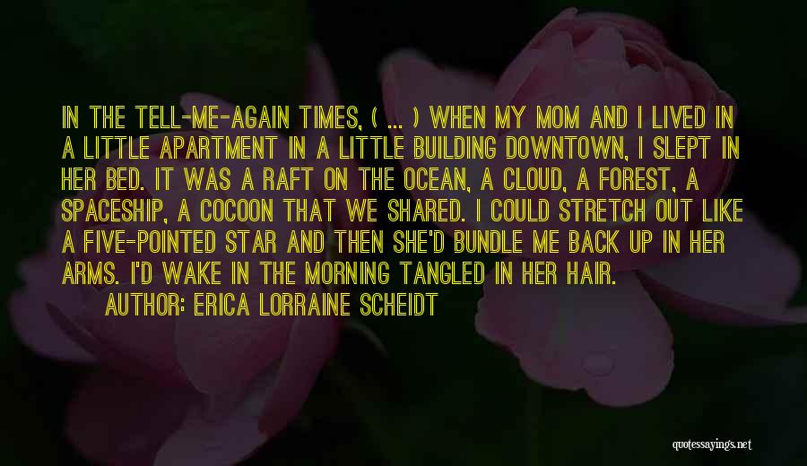 Erica Lorraine Scheidt Quotes: In The Tell-me-again Times, ( ... ) When My Mom And I Lived In A Little Apartment In A Little