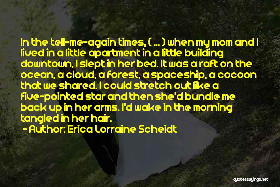 Erica Lorraine Scheidt Quotes: In The Tell-me-again Times, ( ... ) When My Mom And I Lived In A Little Apartment In A Little