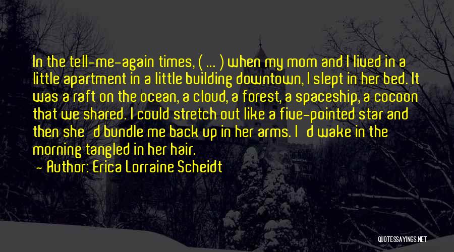 Erica Lorraine Scheidt Quotes: In The Tell-me-again Times, ( ... ) When My Mom And I Lived In A Little Apartment In A Little