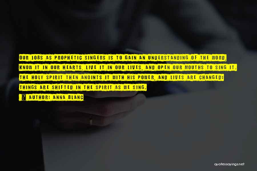 Anna Blanc Quotes: Our Jobs As Prophetic Singers Is To Gain An Understanding Of The Word, Know It In Our Hearts, Live It