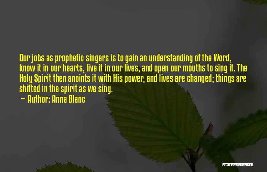Anna Blanc Quotes: Our Jobs As Prophetic Singers Is To Gain An Understanding Of The Word, Know It In Our Hearts, Live It