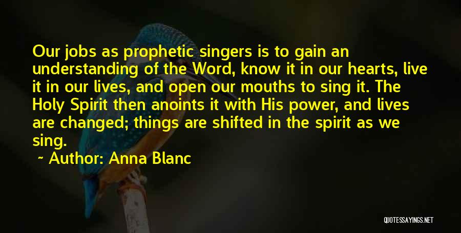 Anna Blanc Quotes: Our Jobs As Prophetic Singers Is To Gain An Understanding Of The Word, Know It In Our Hearts, Live It