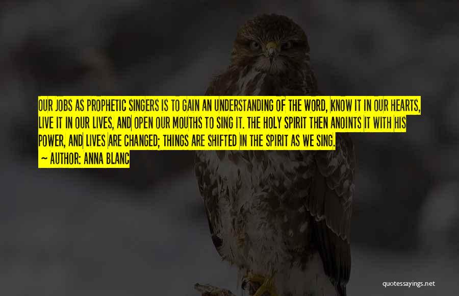 Anna Blanc Quotes: Our Jobs As Prophetic Singers Is To Gain An Understanding Of The Word, Know It In Our Hearts, Live It