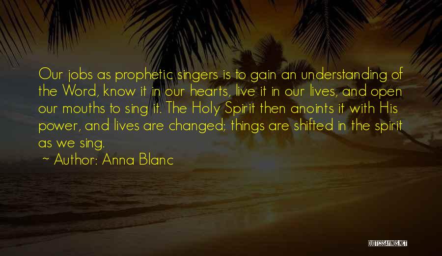 Anna Blanc Quotes: Our Jobs As Prophetic Singers Is To Gain An Understanding Of The Word, Know It In Our Hearts, Live It