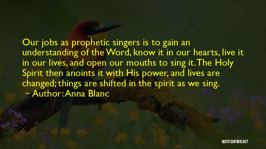 Anna Blanc Quotes: Our Jobs As Prophetic Singers Is To Gain An Understanding Of The Word, Know It In Our Hearts, Live It