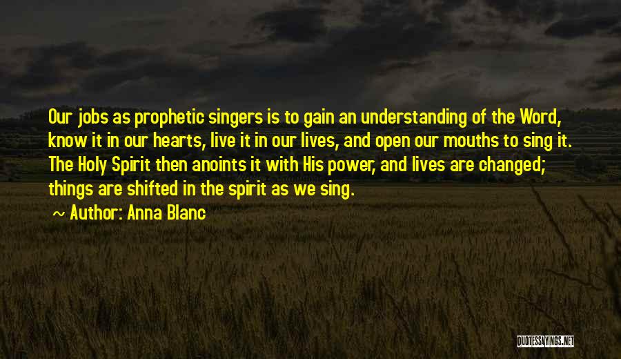 Anna Blanc Quotes: Our Jobs As Prophetic Singers Is To Gain An Understanding Of The Word, Know It In Our Hearts, Live It