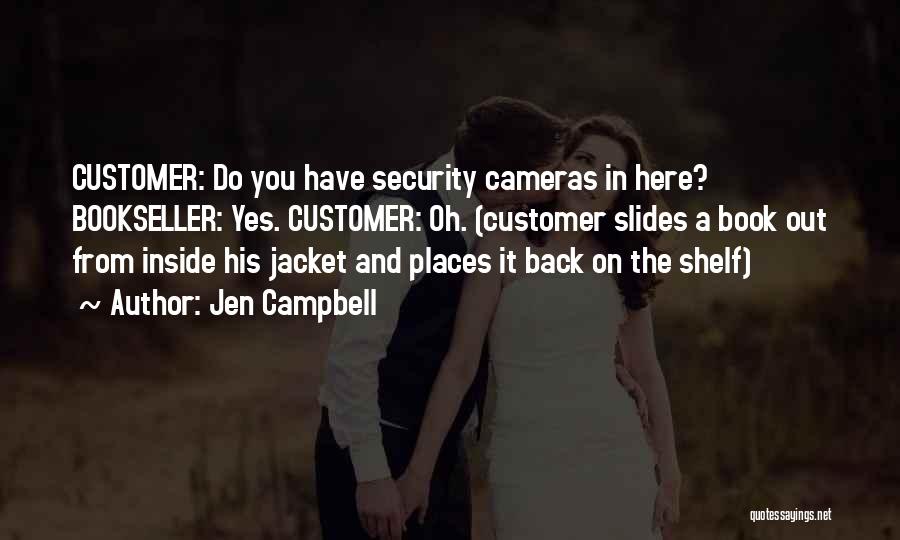 Jen Campbell Quotes: Customer: Do You Have Security Cameras In Here? Bookseller: Yes. Customer: Oh. (customer Slides A Book Out From Inside His