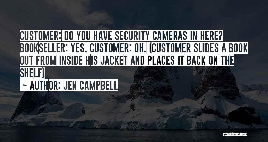 Jen Campbell Quotes: Customer: Do You Have Security Cameras In Here? Bookseller: Yes. Customer: Oh. (customer Slides A Book Out From Inside His