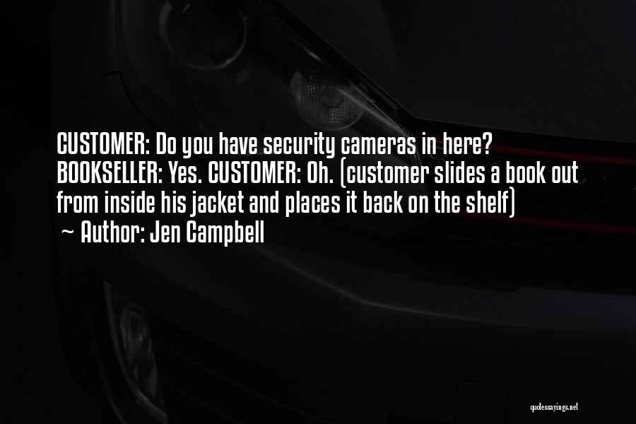 Jen Campbell Quotes: Customer: Do You Have Security Cameras In Here? Bookseller: Yes. Customer: Oh. (customer Slides A Book Out From Inside His